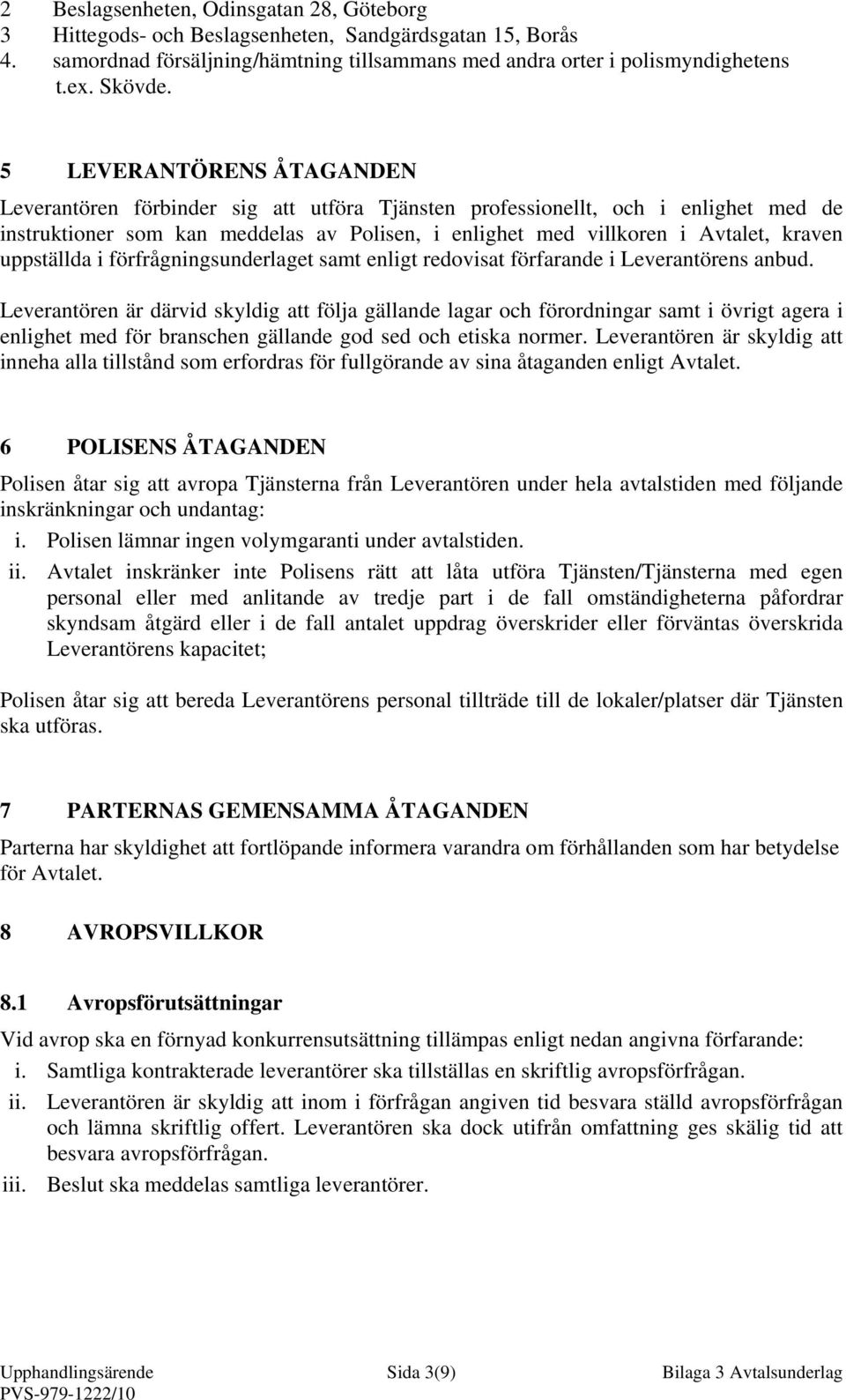 uppställda i förfrågningsunderlaget samt enligt redovisat förfarande i Leverantörens anbud.