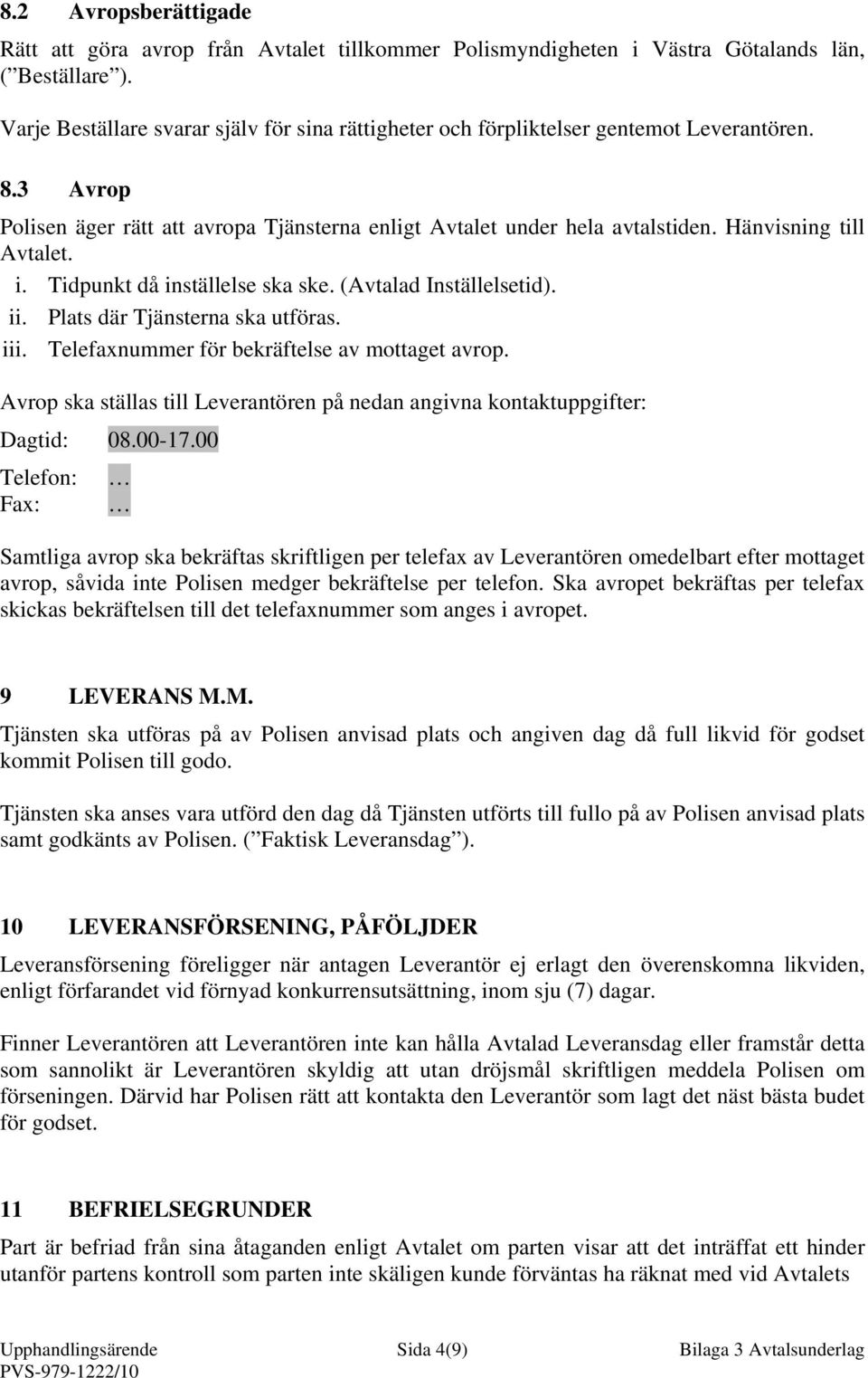 Hänvisning till Avtalet. i. Tidpunkt då inställelse ska ske. (Avtalad Inställelsetid). ii. Plats där Tjänsterna ska utföras. iii. Telefaxnummer för bekräftelse av mottaget avrop.