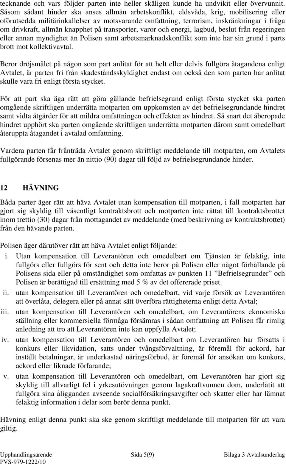 allmän knapphet på transporter, varor och energi, lagbud, beslut från regeringen eller annan myndighet än Polisen samt arbetsmarknadskonflikt som inte har sin grund i parts brott mot kollektivavtal.