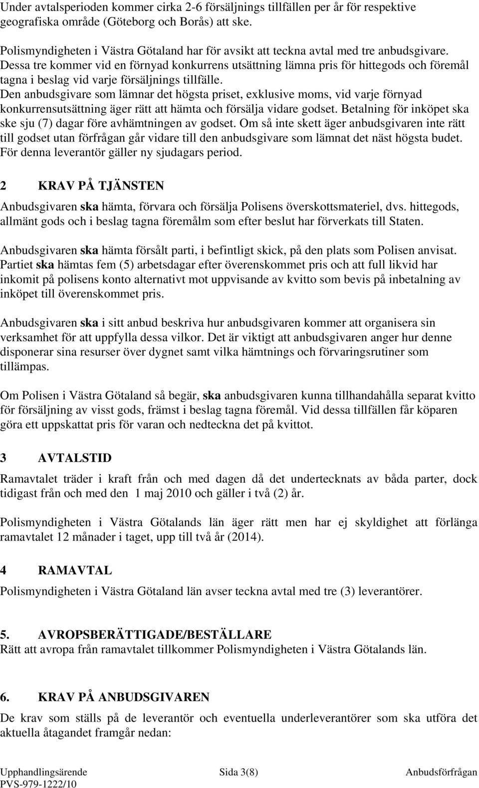 Dessa tre kommer vid en förnyad konkurrens utsättning lämna pris för hittegods och föremål tagna i beslag vid varje försäljnings tillfälle.