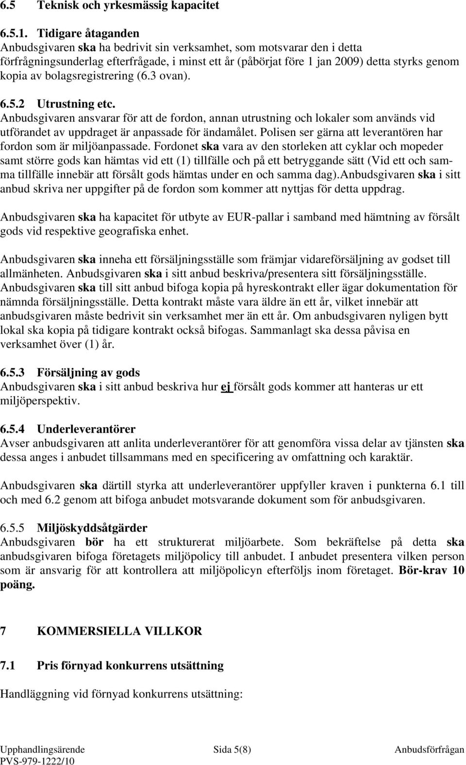 bolagsregistrering (6.3 ovan). 6.5.2 Utrustning etc. Anbudsgivaren ansvarar för att de fordon, annan utrustning och lokaler som används vid utförandet av uppdraget är anpassade för ändamålet.