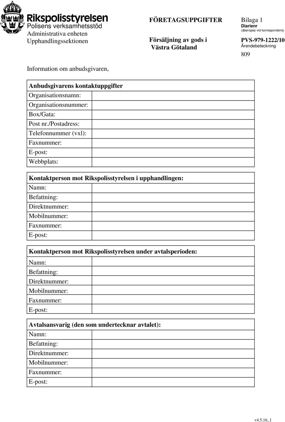 /postadress: Telefonnummer (vxl): Faxnummer: E-post: Webbplats: Kontaktperson mot Rikspolisstyrelsen i upphandlingen: Namn: Befattning: Direktnummer: Mobilnummer: Faxnummer: E-post: