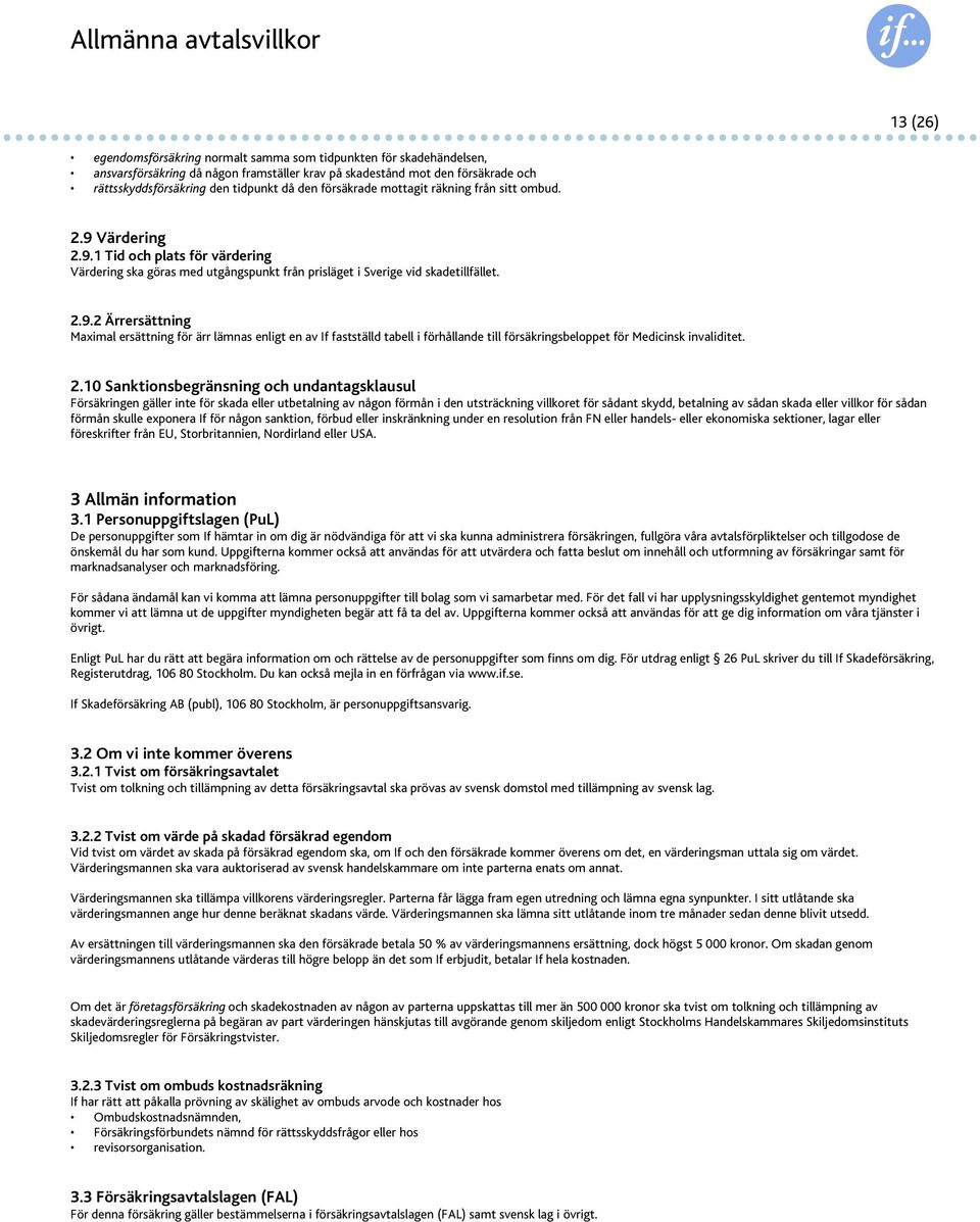 Värdering 2.9.1 Tid och plats för värdering Värdering ska göras med utgångspunkt från prisläget i Sverige vid skadetillfället. 2.9.2 Ärrersättning Maximal ersättning för ärr lämnas enligt en av If fastställd tabell i förhållande till försäkringsbeloppet för Medicinsk invaliditet.