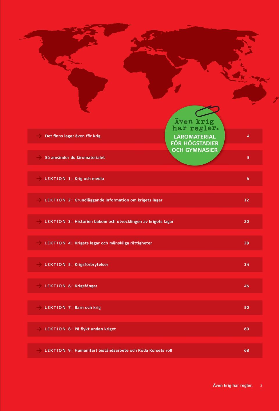 LEKTION 4: Krigets lagar och mänskliga rättigheter 28 LEKTION 5: Krigsförbrytelser 34 LEKTION 6: Krigsfångar 46 LEKTION 7: Barn