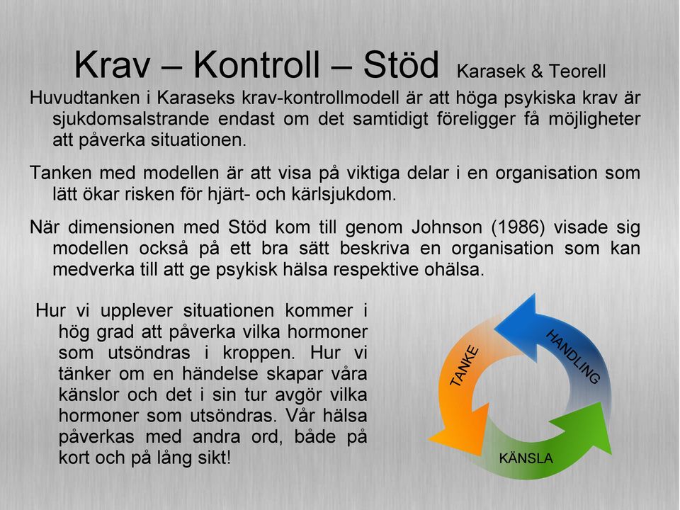 När dimensionen med Stöd kom till genom Johnson (1986) visade sig modellen också på ett bra sätt beskriva en organisation som kan medverka till att ge psykisk hälsa respektive ohälsa.