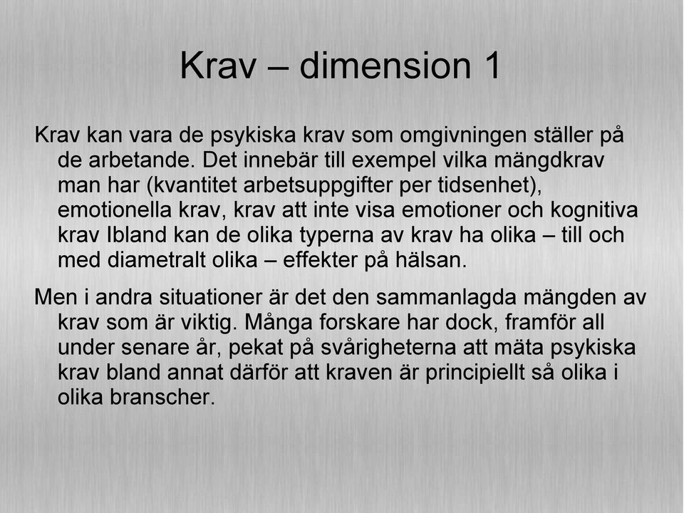 kognitiva krav Ibland kan de olika typerna av krav ha olika till och med diametralt olika effekter på hälsan.