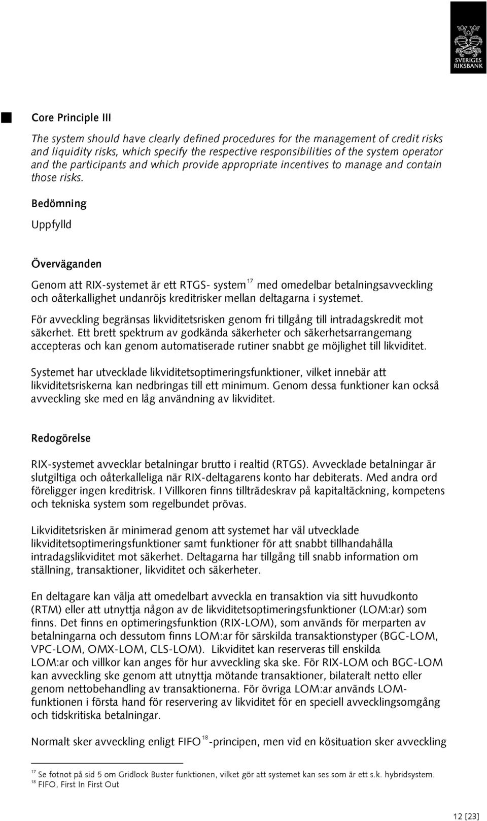 Bedömning Uppfylld Överväganden Genom att RIX-systemet är ett RTGS- system 17 med omedelbar betalningsavveckling och oåterkallighet undanröjs kreditrisker mellan deltagarna i systemet.