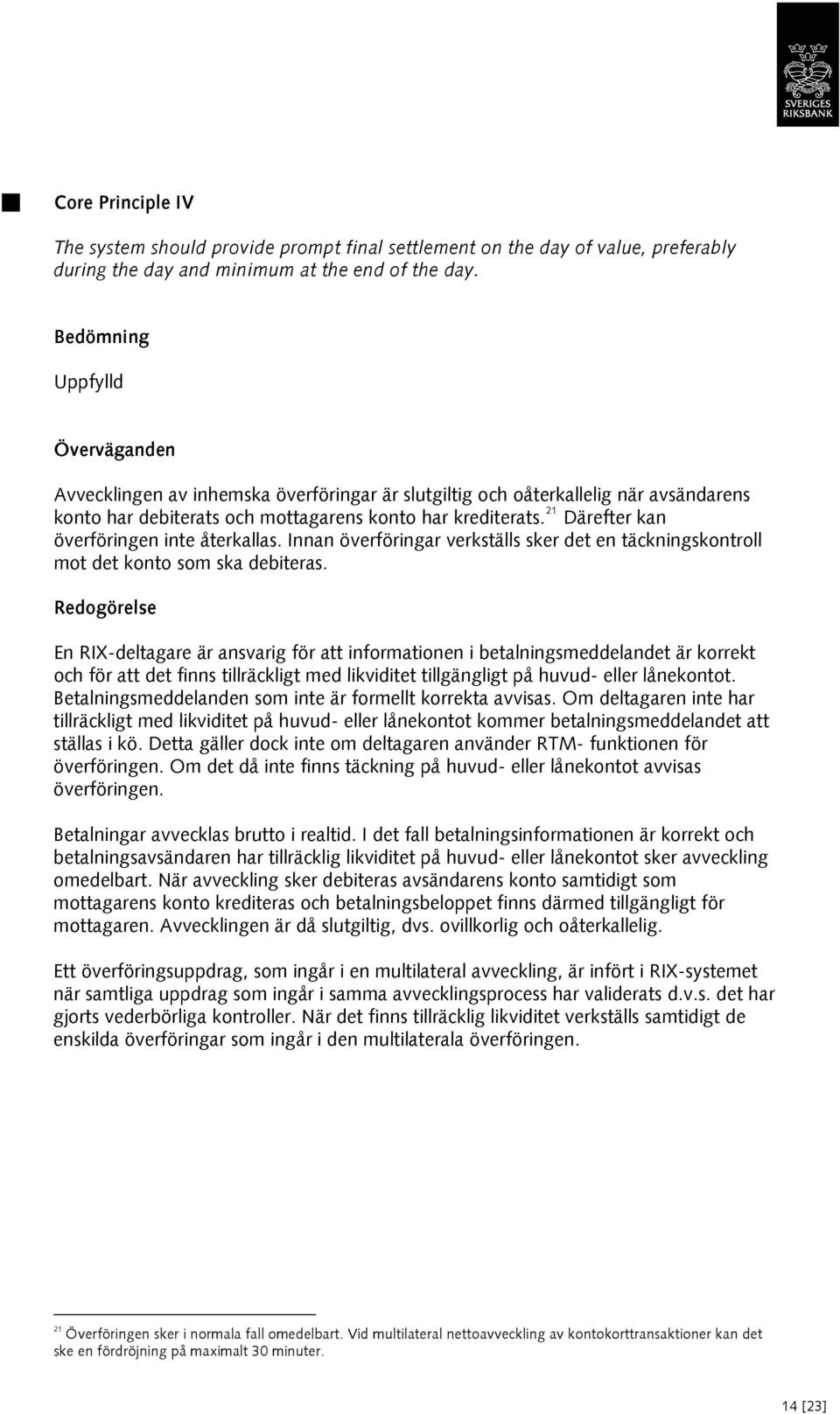 21 Därefter kan överföringen inte återkallas. Innan överföringar verkställs sker det en täckningskontroll mot det konto som ska debiteras.