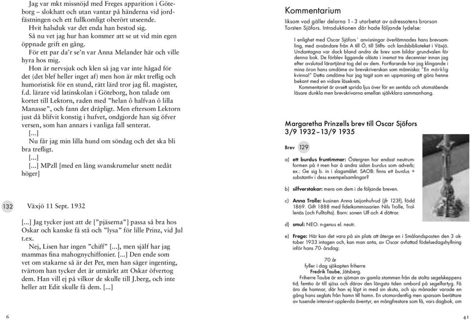 Hon är nervsjuk och klen så jag var inte hågad för det (det blef heller inget af) men hon är mkt treflig och humoristisk för en stund, rätt lärd tror jag fil. magister, f.d. lärare vid latinskolan i Göteborg, hon talade om kortet till Lektorn, raden med helan ô halfvan ô lilla Manasse, och fann det dråpligt.