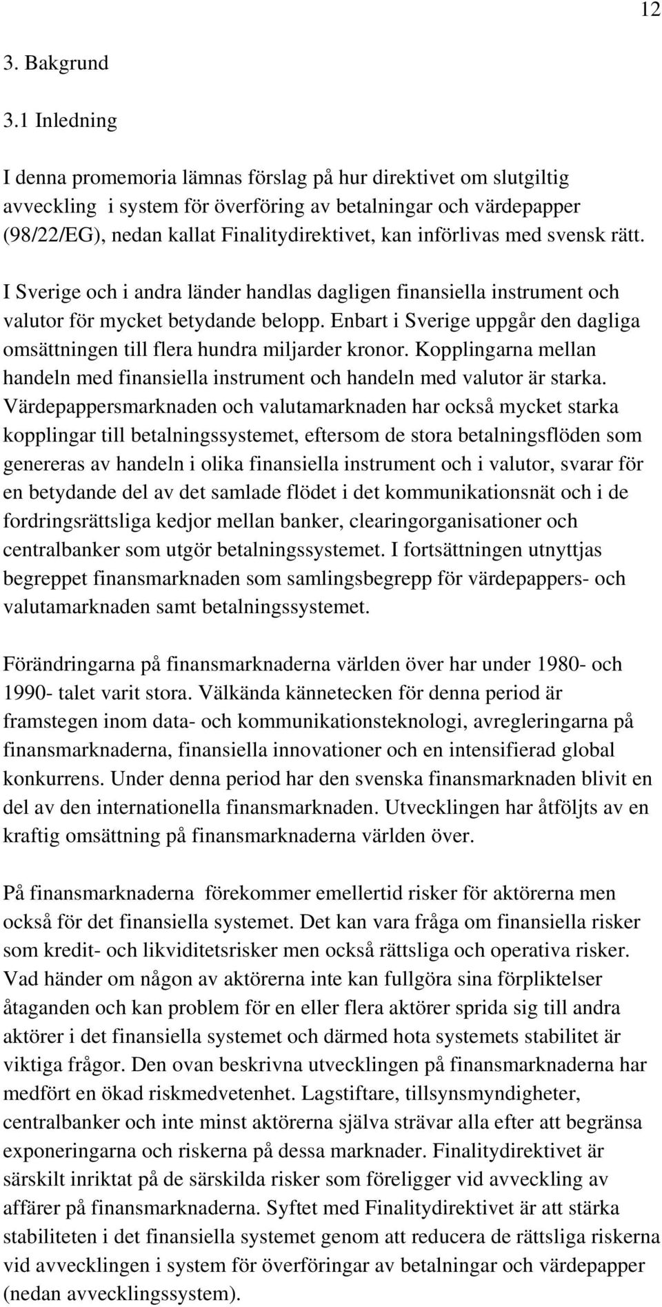 införlivas med svensk rätt. I Sverige och i andra länder handlas dagligen finansiella instrument och valutor för mycket betydande belopp.