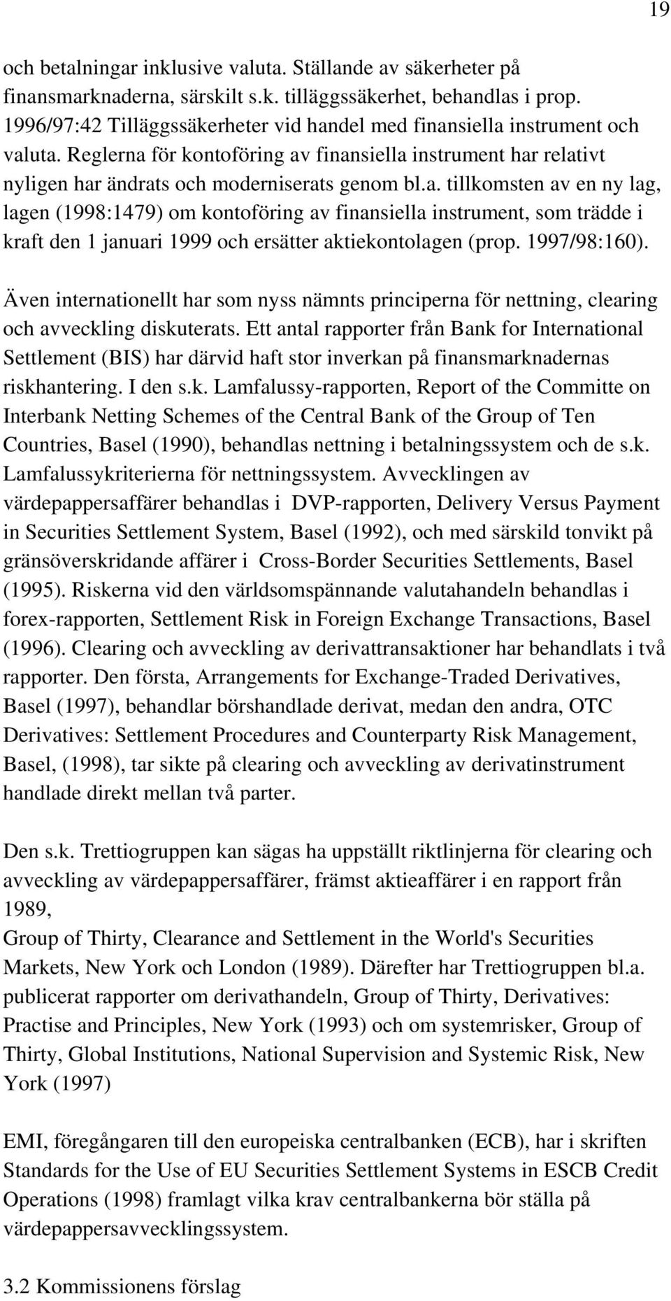 1997/98:160). Även internationellt har som nyss nämnts principerna för nettning, clearing och avveckling diskuterats.