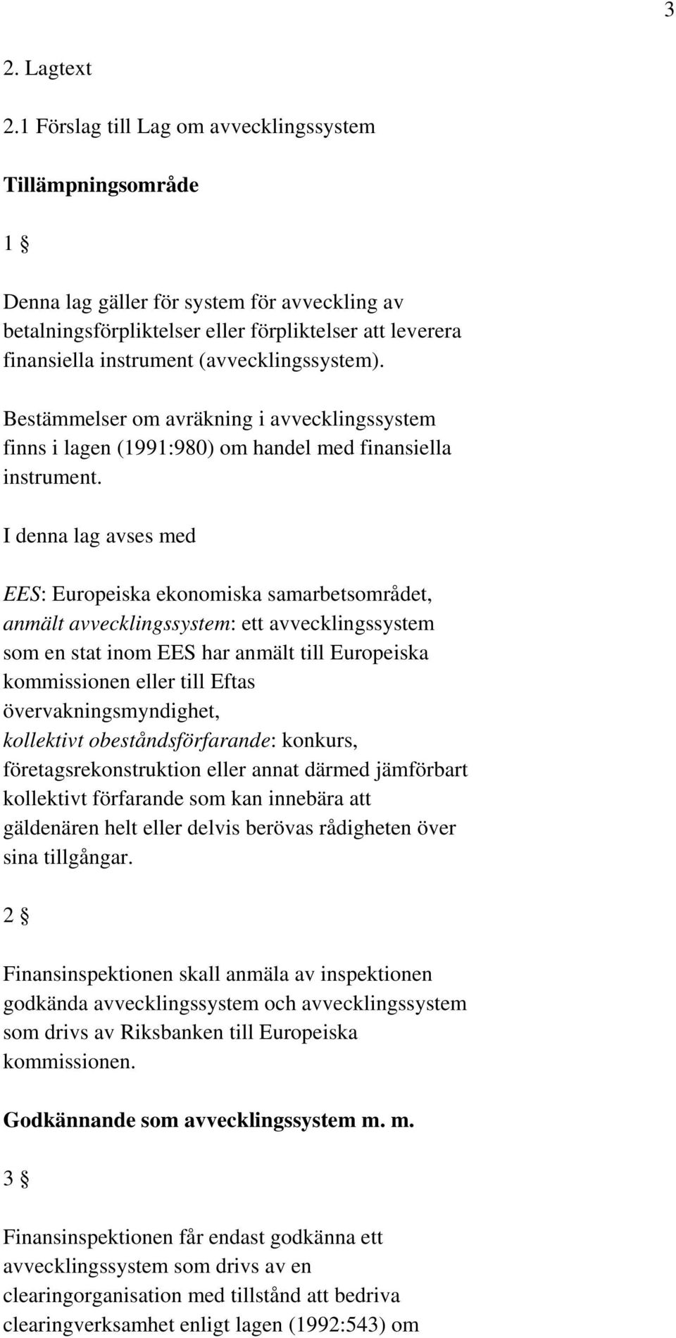 (avvecklingssystem). Bestämmelser om avräkning i avvecklingssystem finns i lagen (1991:980) om handel med finansiella instrument.