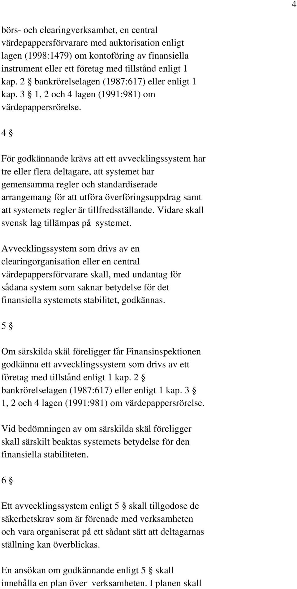 4 För godkännande krävs att ett avvecklingssystem har tre eller flera deltagare, att systemet har gemensamma regler och standardiserade arrangemang för att utföra överföringsuppdrag samt att