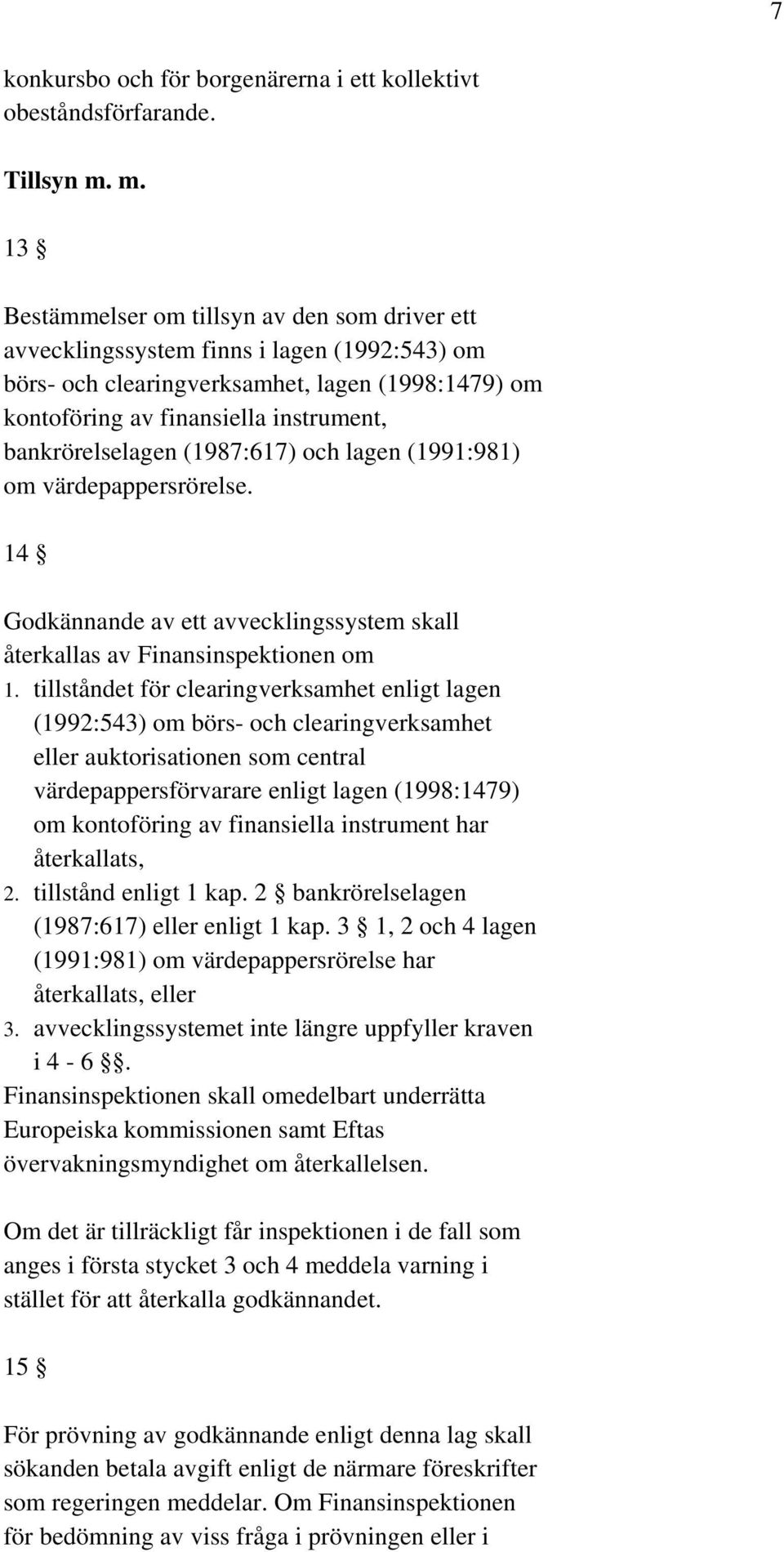 bankrörelselagen (1987:617) och lagen (1991:981) om värdepappersrörelse. 14 Godkännande av ett avvecklingssystem skall återkallas av Finansinspektionen om 1.