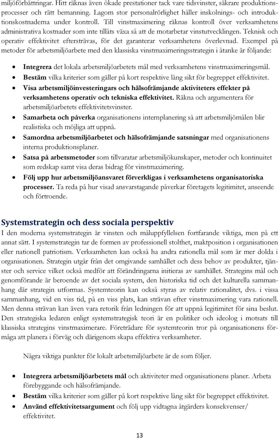 Till vinstmaximering räknas kontroll över verksamhetens administrativa kostnader som inte tillåts växa så att de motarbetar vinstutvecklingen.