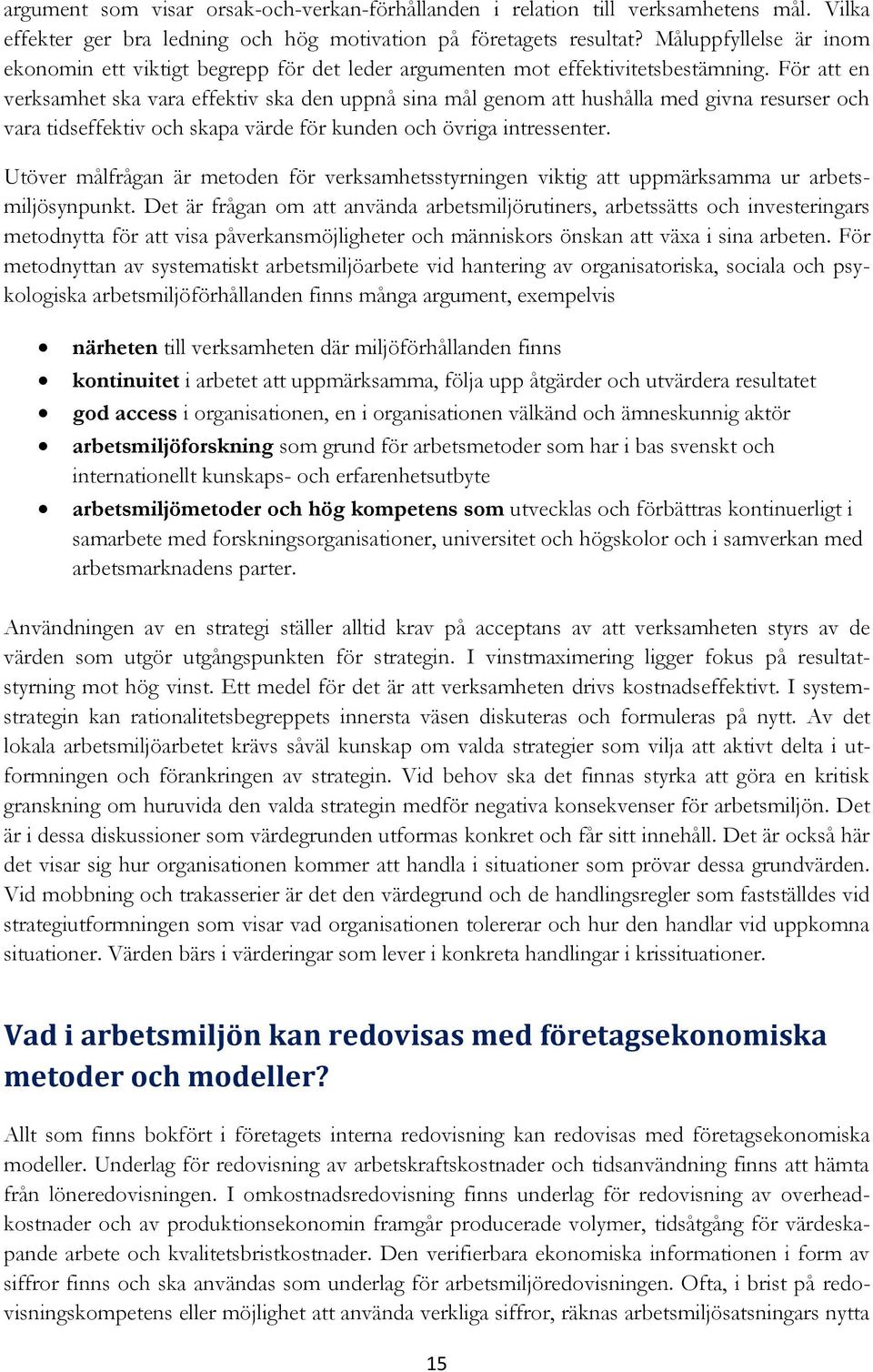 För att en verksamhet ska vara effektiv ska den uppnå sina mål genom att hushålla med givna resurser och vara tidseffektiv och skapa värde för kunden och övriga intressenter.