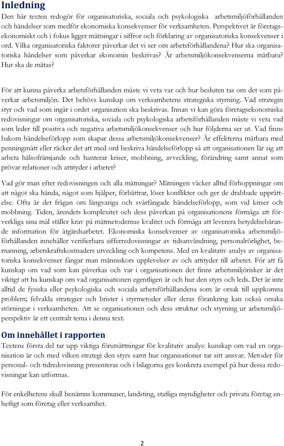 Vilka organisatoriska faktorer påverkar det vi ser om arbetsförhållandena? Hur ska organisatoriska händelser som påverkar ekonomin beskrivas? Är arbetsmiljökonsekvenserna mätbara? Hur ska de mätas?