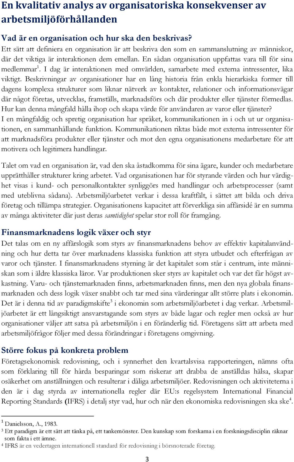 En sådan organisation uppfattas vara till för sina medlemmar 1. I dag är interaktionen med omvärlden, samarbete med externa intressenter, lika viktigt.