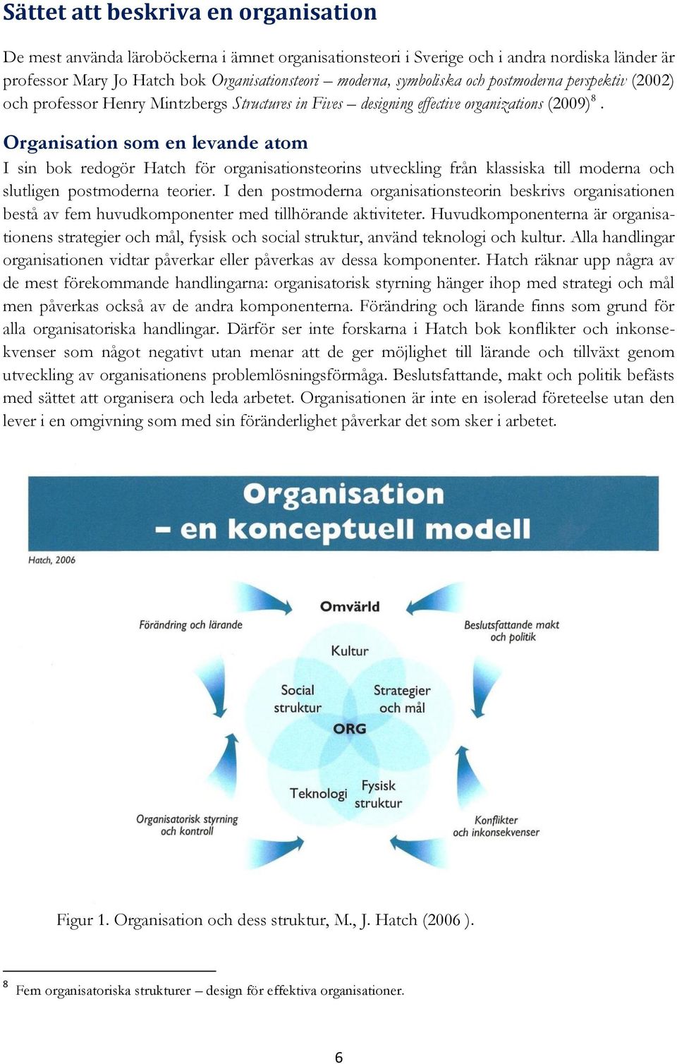 Organisation som en levande atom I sin bok redogör Hatch för organisationsteorins utveckling från klassiska till moderna och slutligen postmoderna teorier.