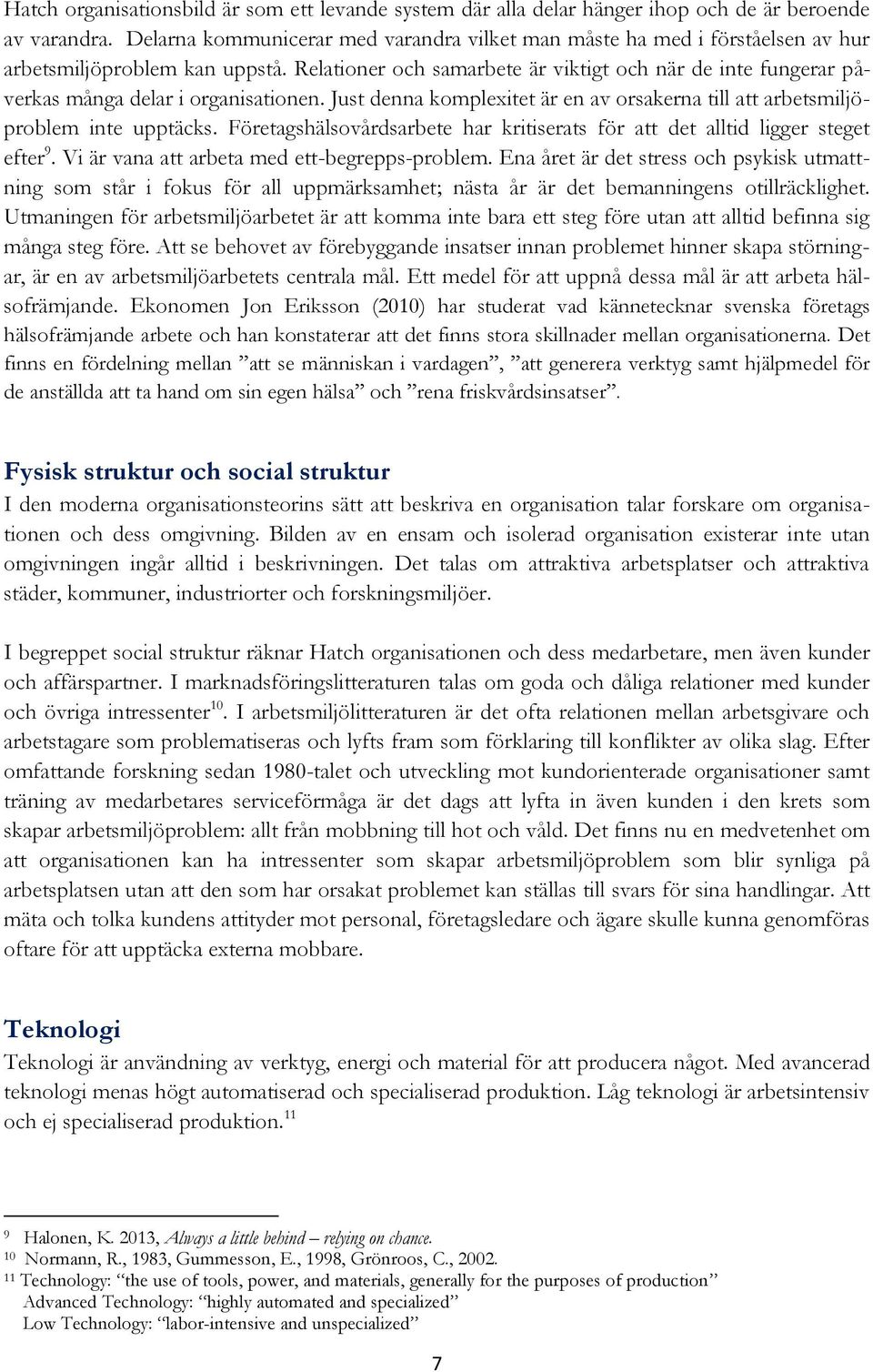 Relationer och samarbete är viktigt och när de inte fungerar påverkas många delar i organisationen. Just denna komplexitet är en av orsakerna till att arbetsmiljöproblem inte upptäcks.