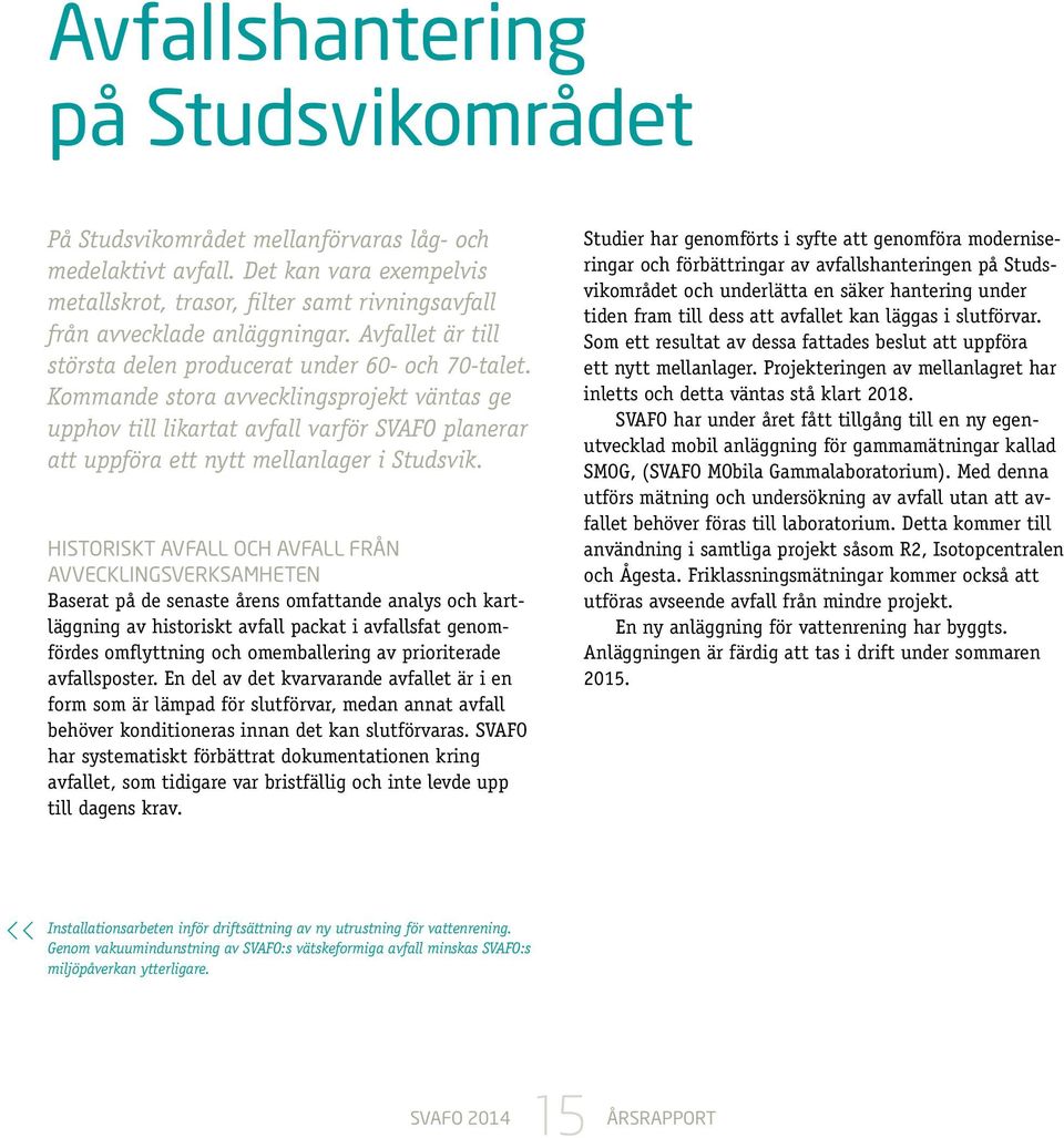 Kommande stora avvecklingsprojekt väntas ge upphov till likartat avfall varför SVAFO planerar att uppföra ett nytt mellanlager i Studsvik.