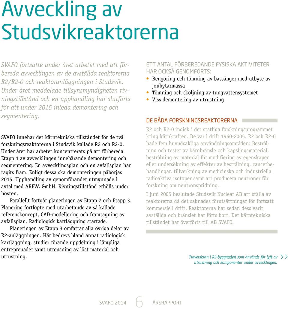 SVAFO innehar det kärntekniska tillståndet för de två forskningsreaktorerna i Studsvik kallade R2 och R2-0.