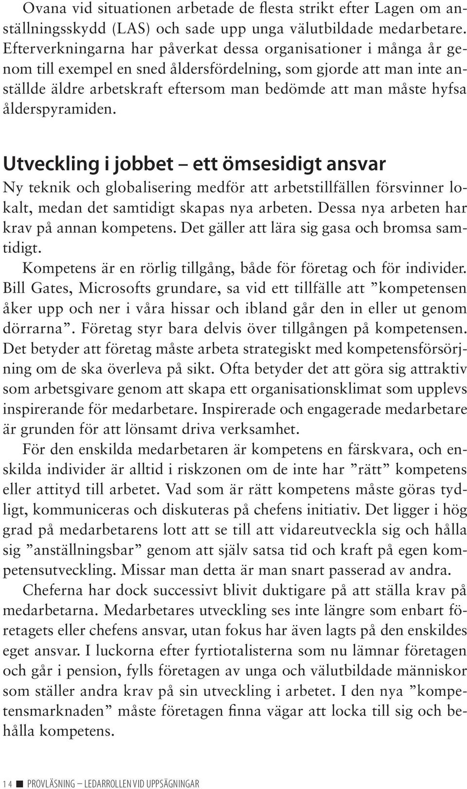 hyfsa ålderspyramiden. Utveckling i jobbet ett ömsesidigt ansvar Ny teknik och globalisering medför att arbetstillfällen försvinner lokalt, medan det samtidigt skapas nya arbeten.