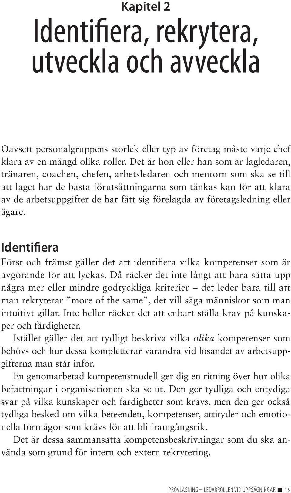 arbetsuppgifter de har fått sig förelagda av företagsledning eller ägare. Identifiera Först och främst gäller det att identifiera vilka kompetenser som är avgörande för att lyckas.