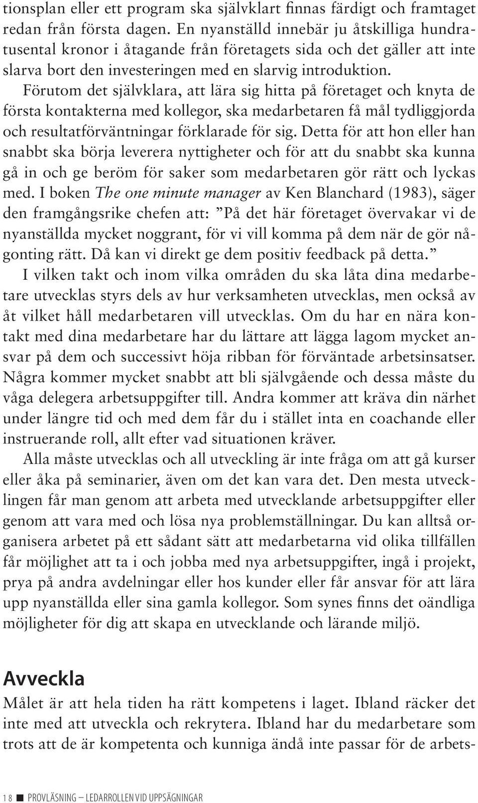 Förutom det självklara, att lära sig hitta på företaget och knyta de första kontakterna med kollegor, ska medarbetaren få mål tydliggjorda och resultatförväntningar förklarade för sig.