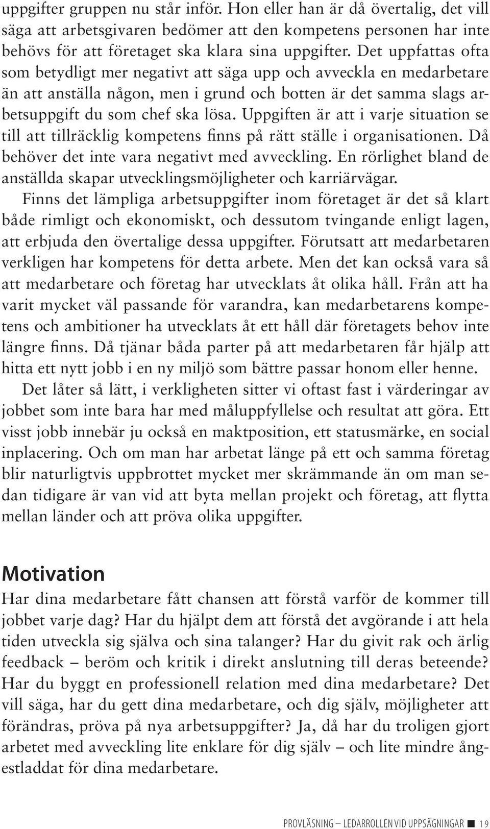 Uppgiften är att i varje situation se till att tillräcklig kompetens finns på rätt ställe i organisationen. Då behöver det inte vara negativt med avveckling.