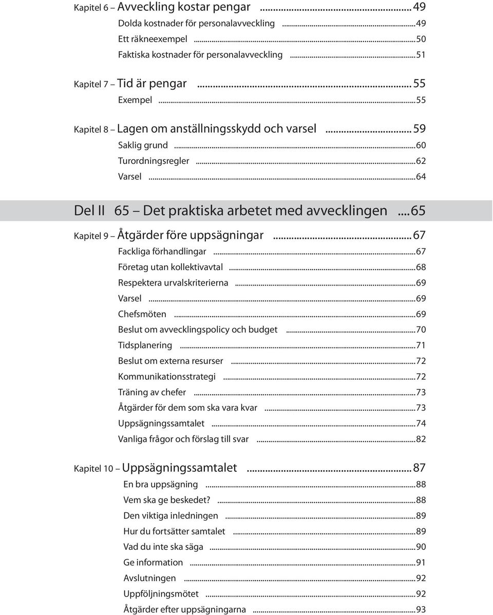 ..67 Fackliga förhandlingar...67 Företag utan kollektivavtal...68 Respektera urvalskriterierna...69 Varsel...69 Chefsmöten...69 Beslut om avvecklingspolicy och budget...70 Tidsplanering.