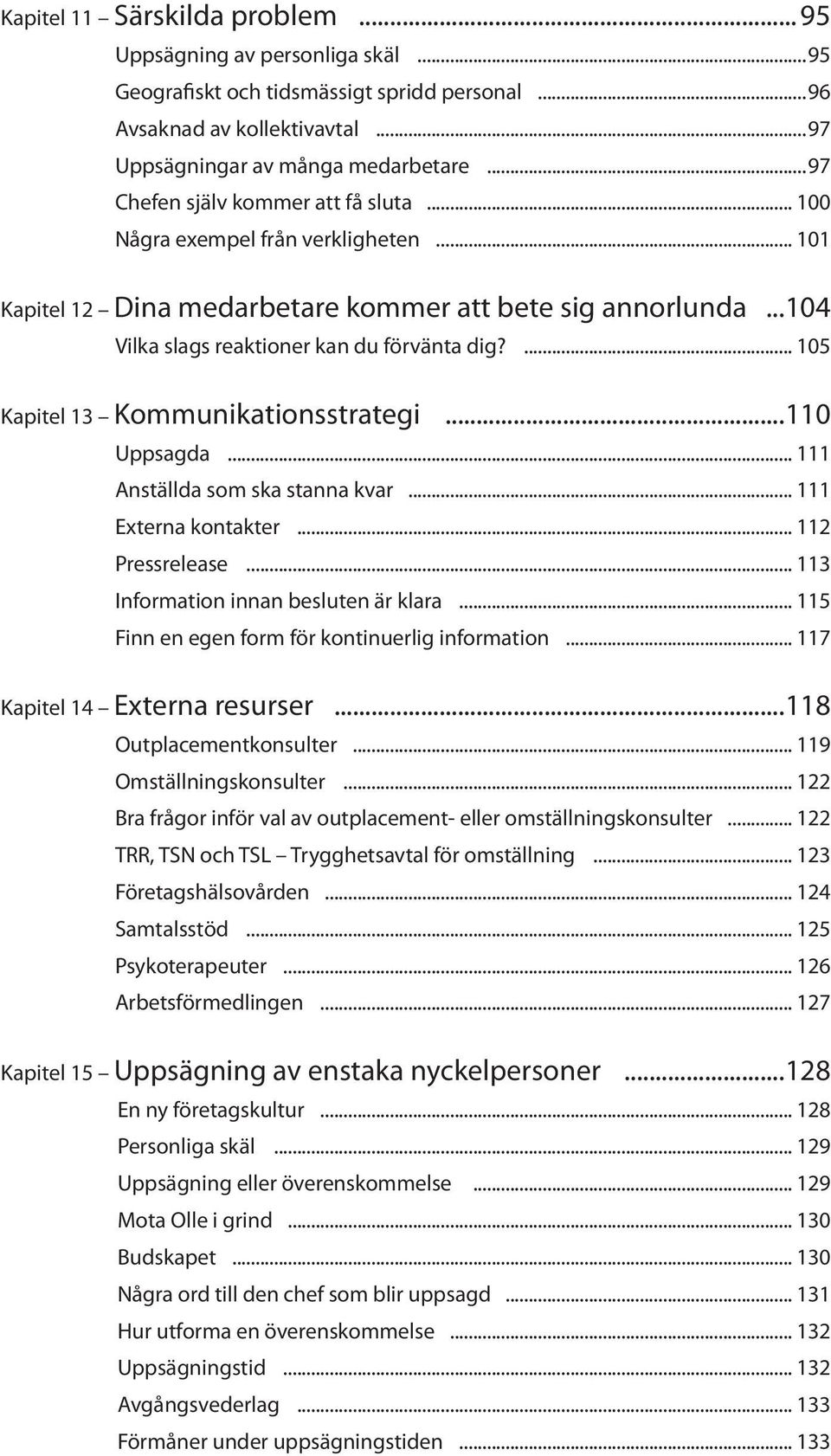 ... 105 Kapitel 13 Kommunikationsstrategi...110 Uppsagda... 111 Anställda som ska stanna kvar... 111 Externa kontakter... 112 Pressrelease... 113 Information innan besluten är klara.