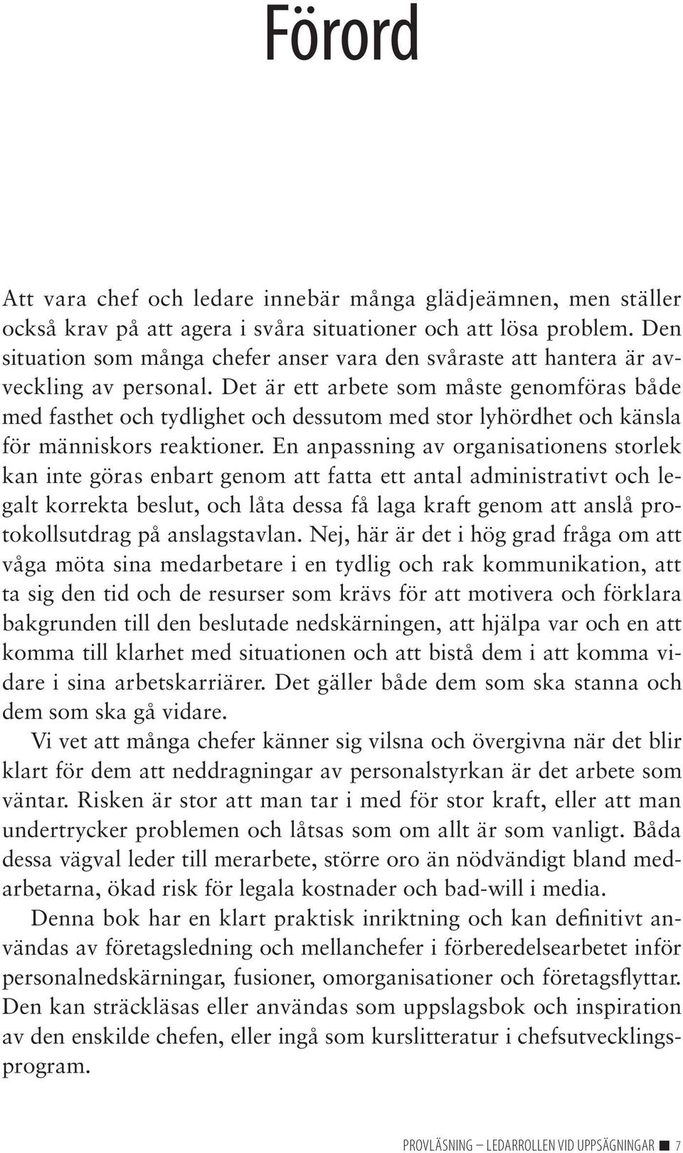 Det är ett arbete som måste genomföras både med fasthet och tydlighet och dessutom med stor lyhördhet och känsla för människors reaktioner.