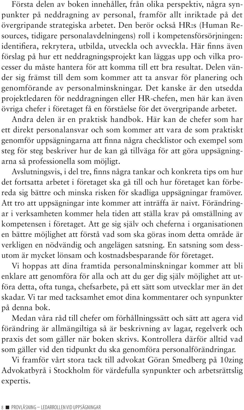 Här finns även förslag på hur ett neddragningsprojekt kan läggas upp och vilka processer du måste hantera för att komma till ett bra resultat.