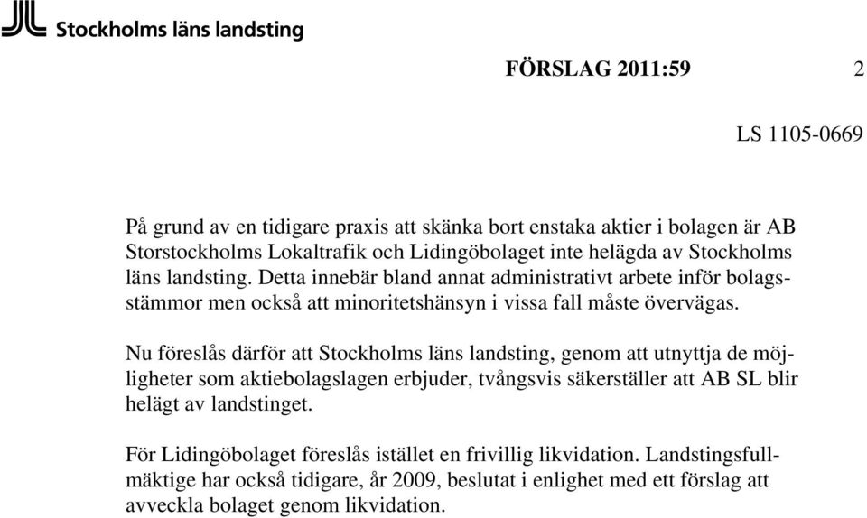Nu föreslås därför att Stockholms läns landsting, genom att utnyttja de möjligheter som aktiebolagslagen erbjuder, tvångsvis säkerställer att AB SL blir helägt av