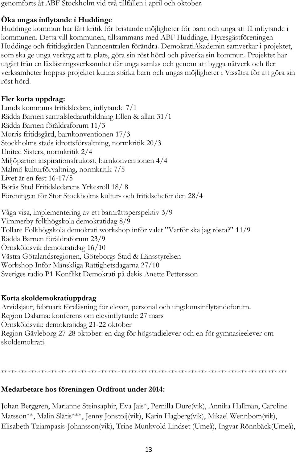 Detta vill kommunen, tillsammans med ABF Huddinge, Hyresgästföreningen Huddinge och fritidsgården Panncentralen förändra.