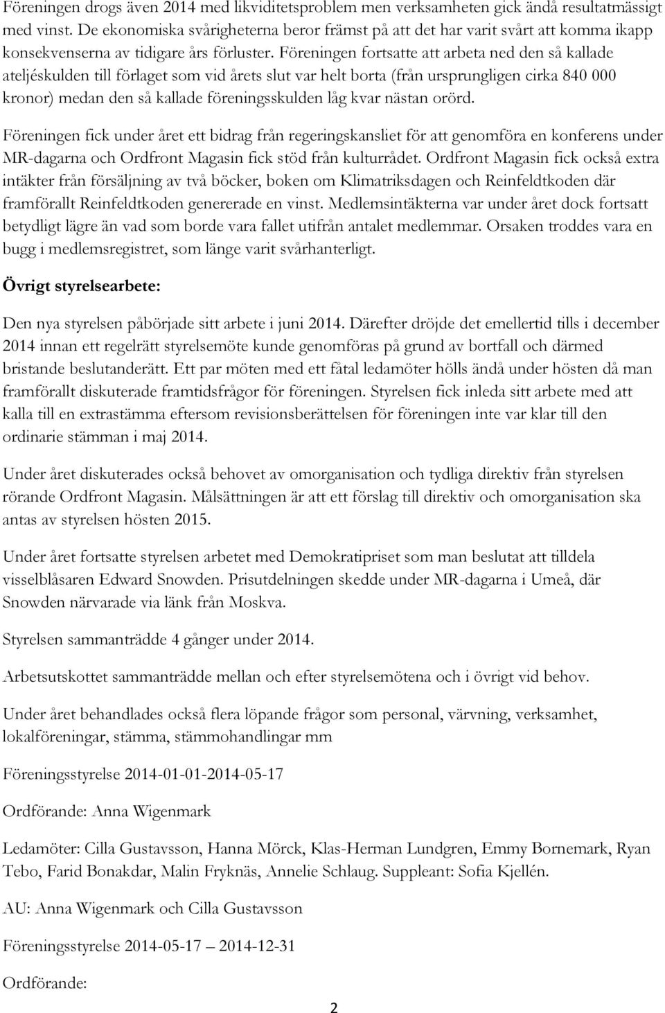 Föreningen fortsatte att arbeta ned den så kallade ateljéskulden till förlaget som vid årets slut var helt borta (från ursprungligen cirka 840 000 kronor) medan den så kallade föreningsskulden låg