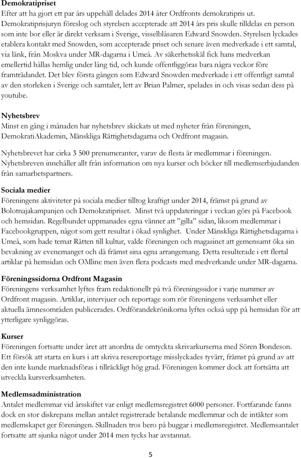 Styrelsen lyckades etablera kontakt med Snowden, som accepterade priset och senare även medverkade i ett samtal, via länk, från Moskva under MR-dagarna i Umeå.