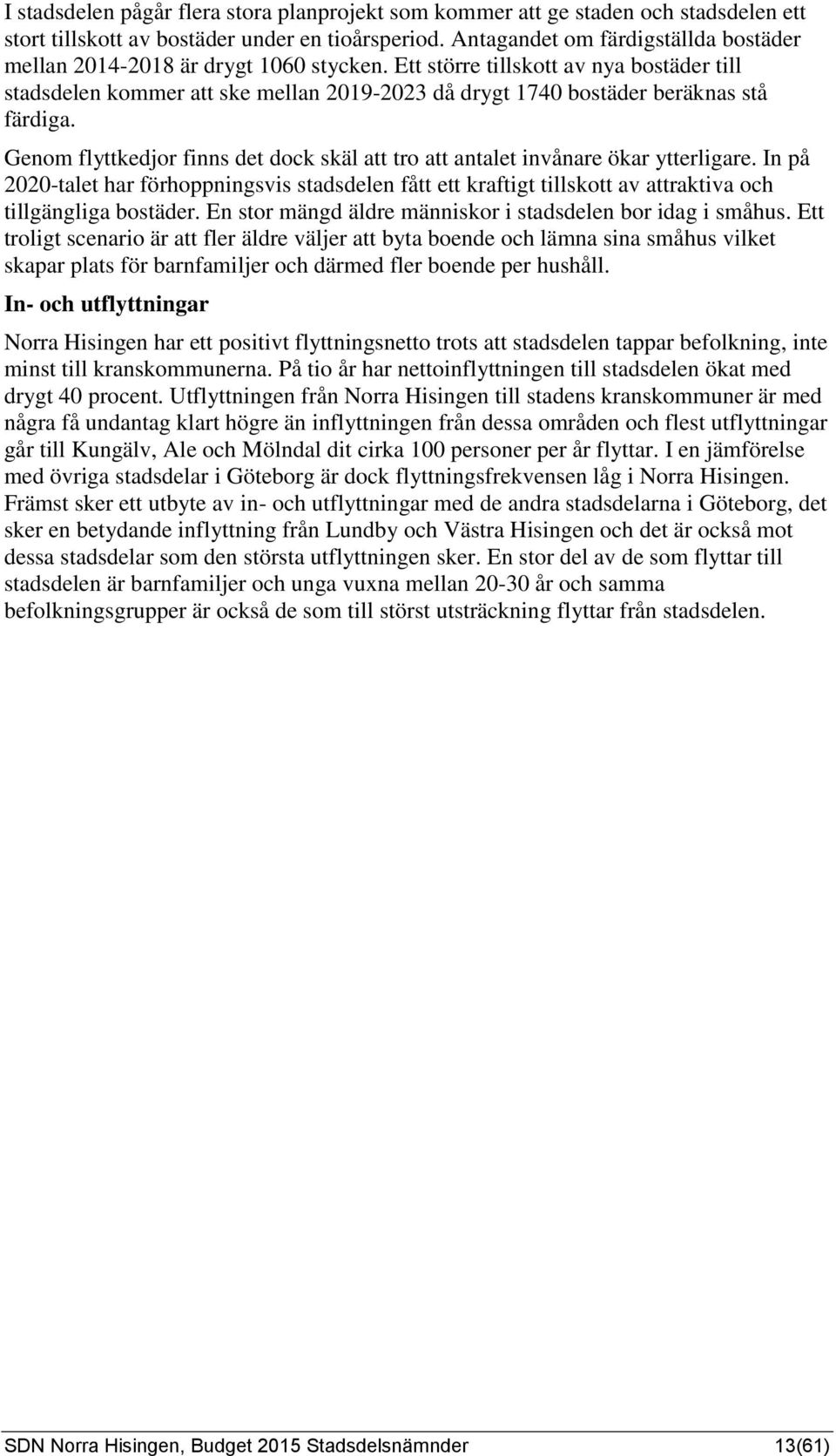 Ett större tillskott av nya bostäder till stadsdelen kommer att ske mellan 2019-2023 då drygt 1740 bostäder beräknas stå färdiga.