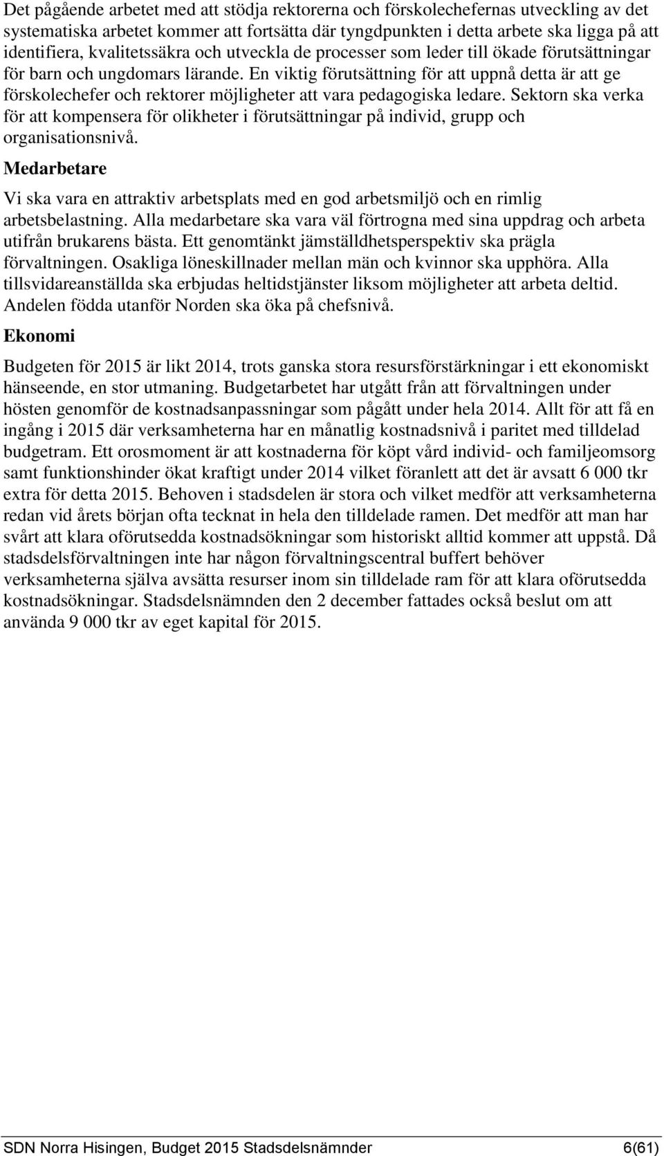 En viktig förutsättning för att uppnå detta är att ge förskolechefer och rektorer möjligheter att vara pedagogiska ledare.