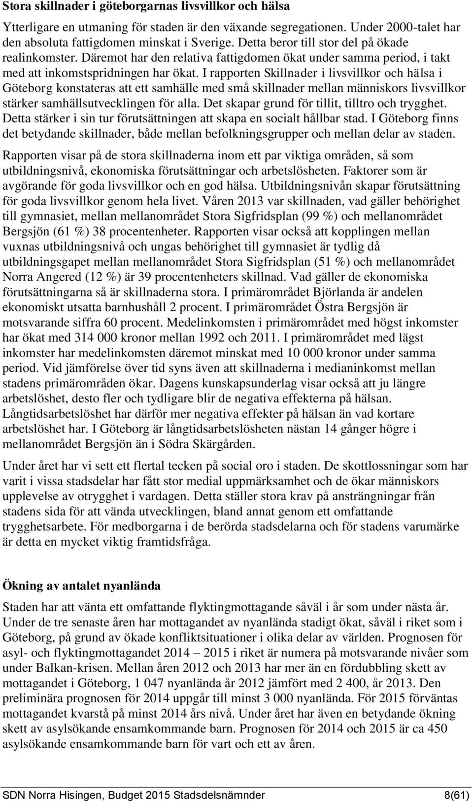 I rapporten Skillnader i livsvillkor och hälsa i Göteborg konstateras att ett samhälle med små skillnader mellan människors livsvillkor stärker samhällsutvecklingen för alla.