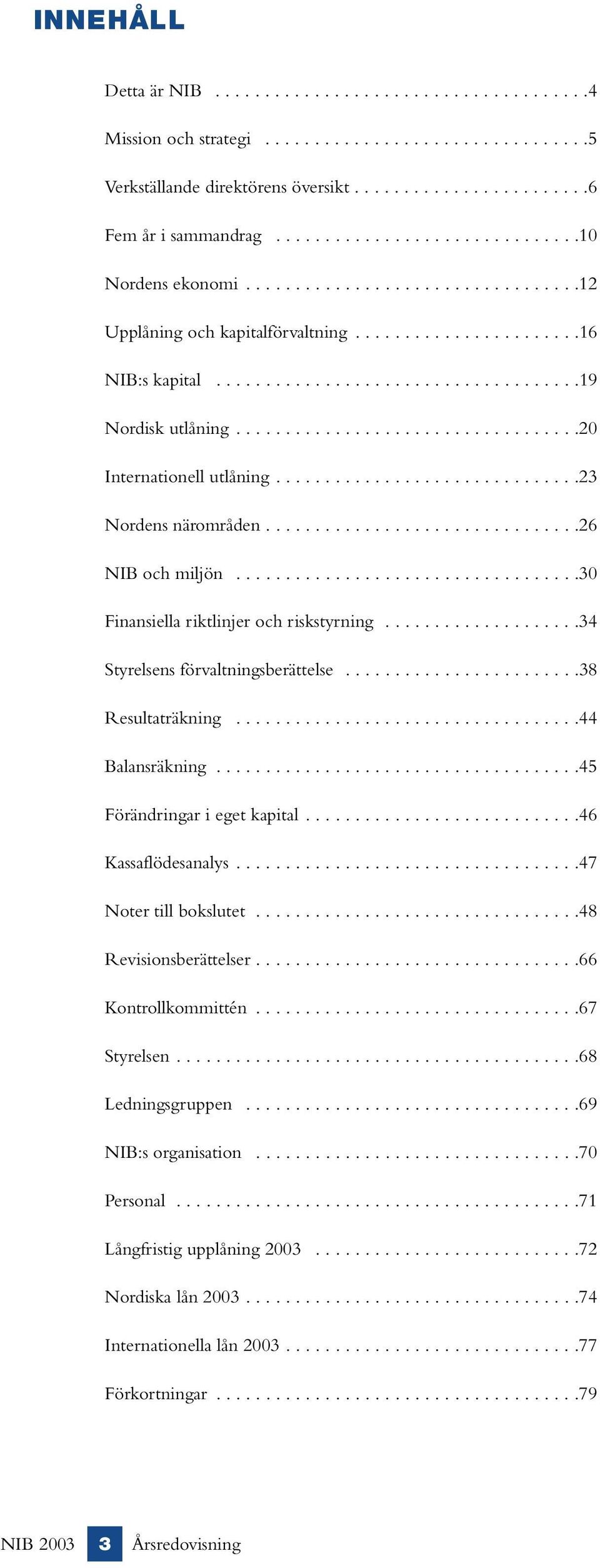 ..................................20 Internationell utlåning...............................23 Nordens närområden................................26 NIB och miljön.