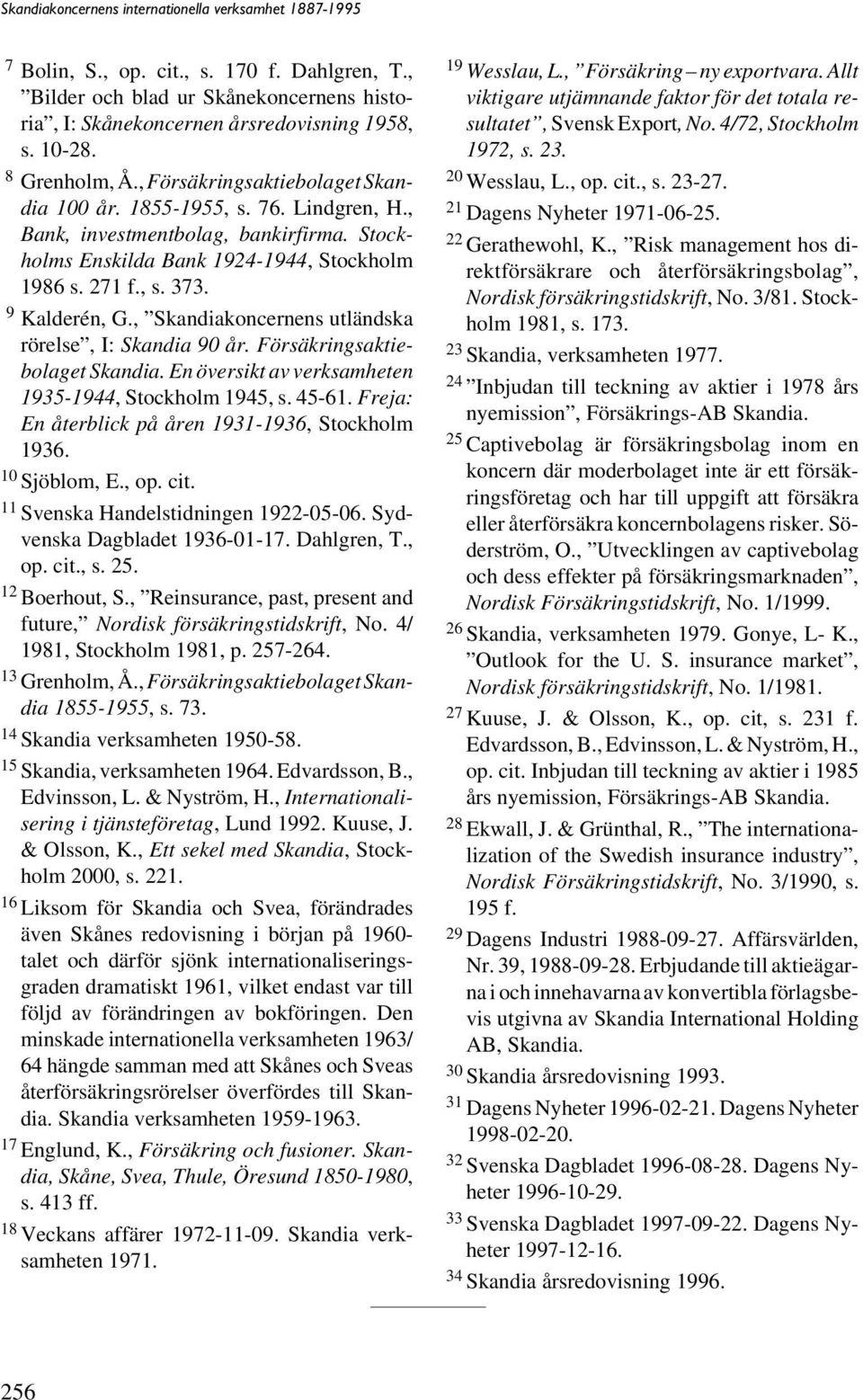 , Skandiakoncernens utländska rörelse, I: Skandia 90 år. Försäkringsaktiebolaget Skandia. En översikt av verksamheten 1935-1944, Stockholm 1945, s. 45-61.