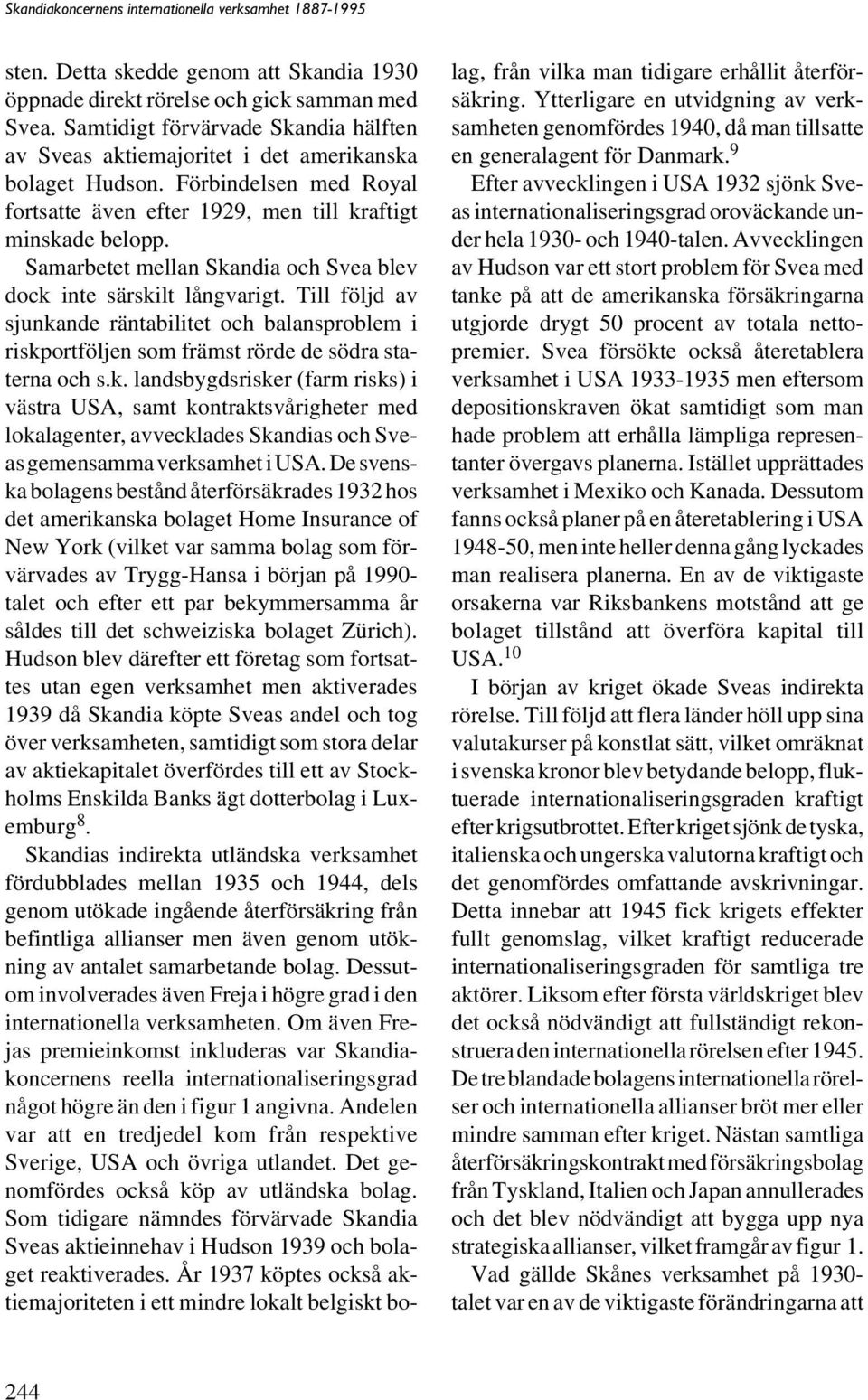 Till följd av sjunkande räntabilitet och balansproblem i riskportföljen som främst rörde de södra staterna och s.k. landsbygdsrisker (farm risks) i västra USA, samt kontraktsvårigheter med lokalagenter, avvecklades Skandias och Sveas gemensamma verksamhet i USA.