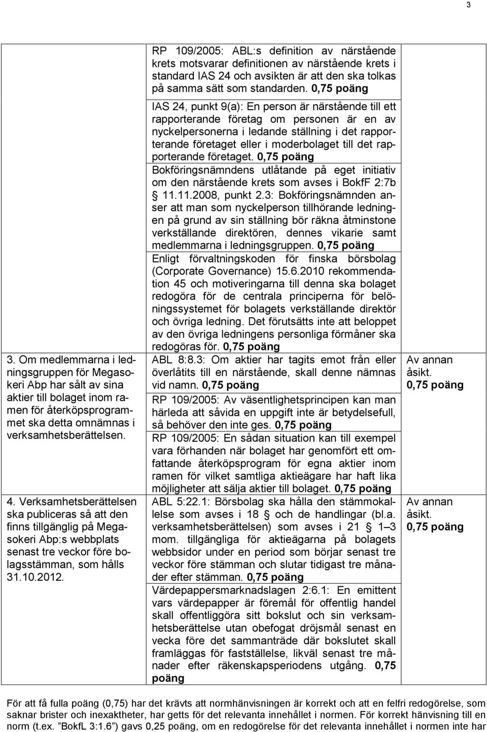 RP 109/2005: ABL:s definition av närstående krets motsvarar definitionen av närstående krets i standard IAS 24 och avsikten är att den ska tolkas på samma sätt som standarden.