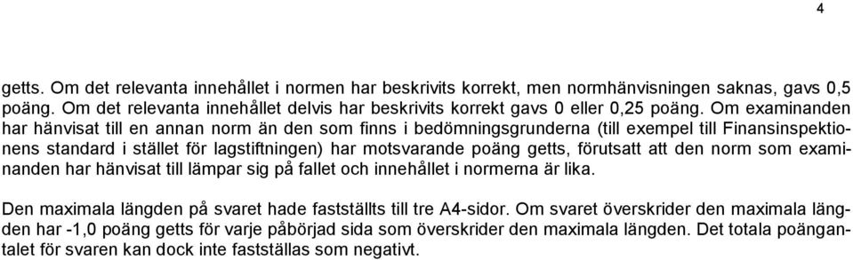 Om examinanden har hänvisat till en annan norm än den som finns i bedömningsgrunderna (till exempel till Finansinspektionens standard i stället för lagstiftningen) har motsvarande poäng getts,