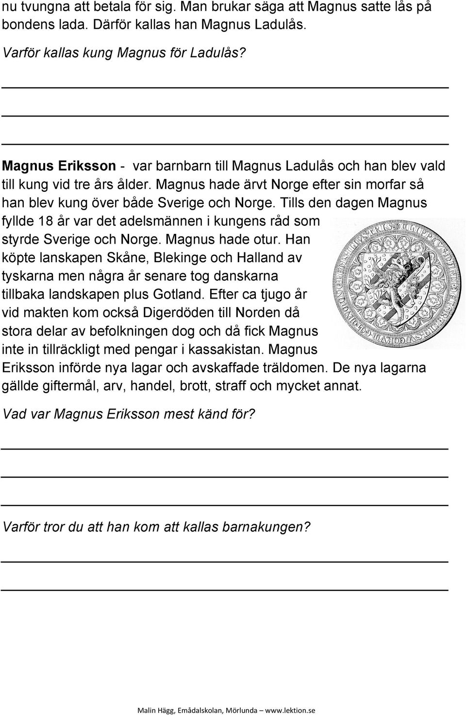 Tills den dagen Magnus fyllde 18 år var det adelsmännen i kungens råd som styrde Sverige och Norge. Magnus hade otur.