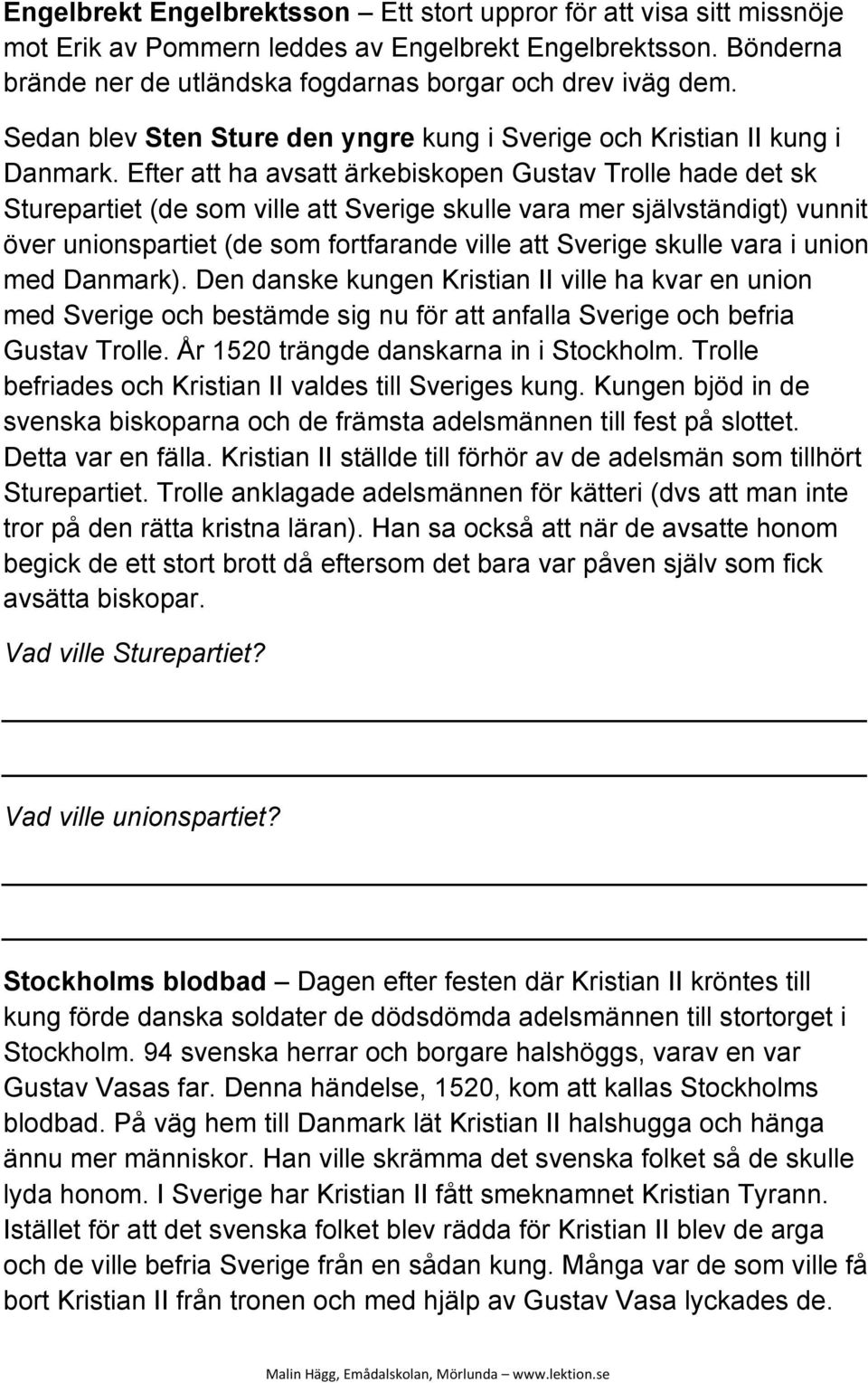 Efter att ha avsatt ärkebiskopen Gustav Trolle hade det sk Sturepartiet (de som ville att Sverige skulle vara mer självständigt) vunnit över unionspartiet (de som fortfarande ville att Sverige skulle