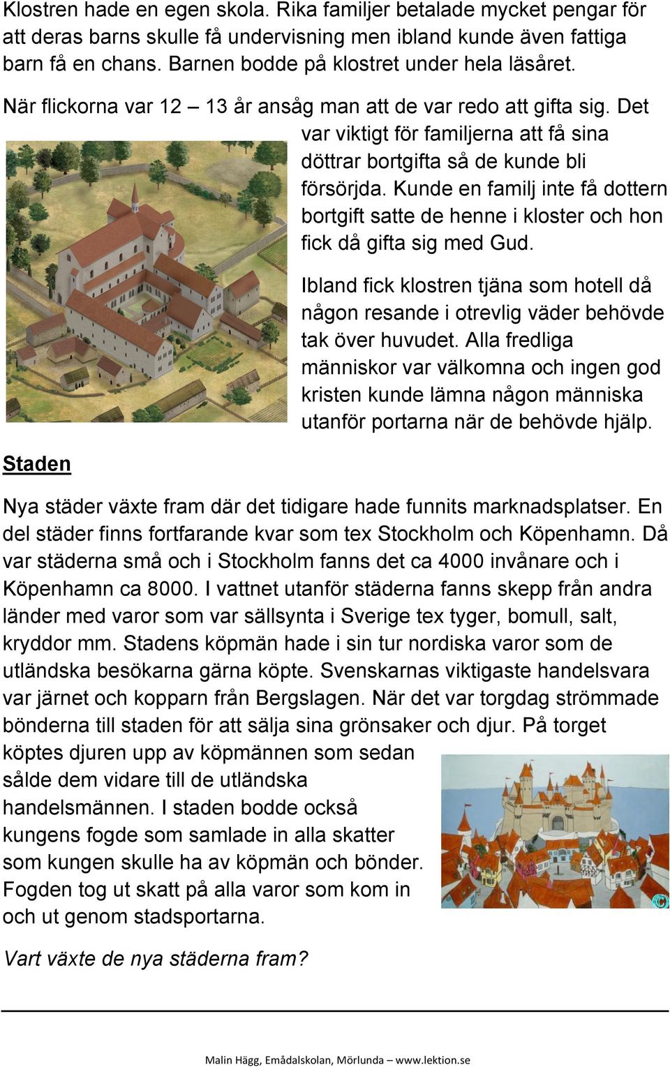 Kunde en familj inte få dottern bortgift satte de henne i kloster och hon fick då gifta sig med Gud. Ibland fick klostren tjäna som hotell då någon resande i otrevlig väder behövde tak över huvudet.