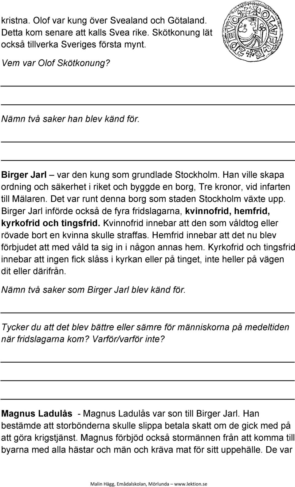 Det var runt denna borg som staden Stockholm växte upp. Birger Jarl införde också de fyra fridslagarna, kvinnofrid, hemfrid, kyrkofrid och tingsfrid.